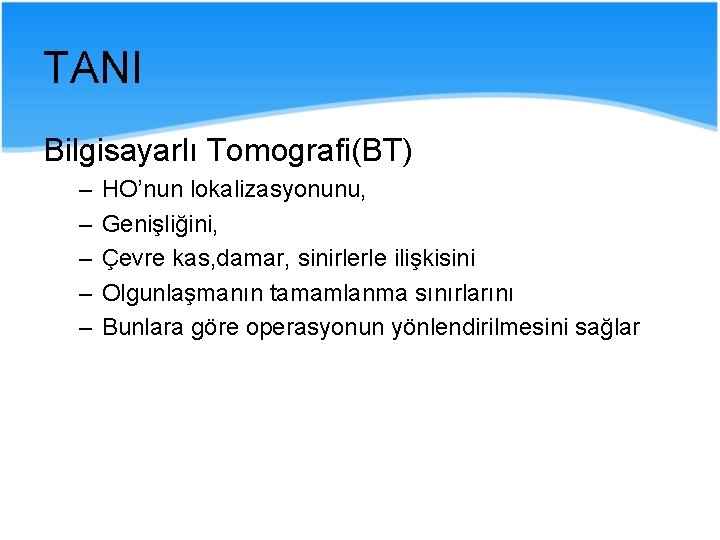 TANI Bilgisayarlı Tomografi(BT) – – – HO’nun lokalizasyonunu, Genişliğini, Çevre kas, damar, sinirlerle ilişkisini