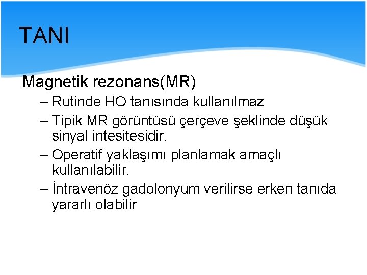 TANI Magnetik rezonans(MR) – Rutinde HO tanısında kullanılmaz – Tipik MR görüntüsü çerçeve şeklinde