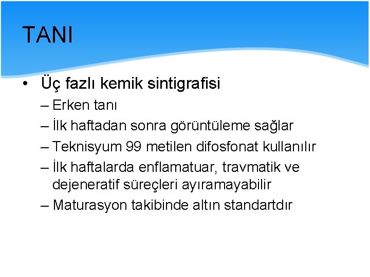 TANI • Üç fazlı kemik sintigrafisi – Erken tanı – İlk haftadan sonra görüntüleme