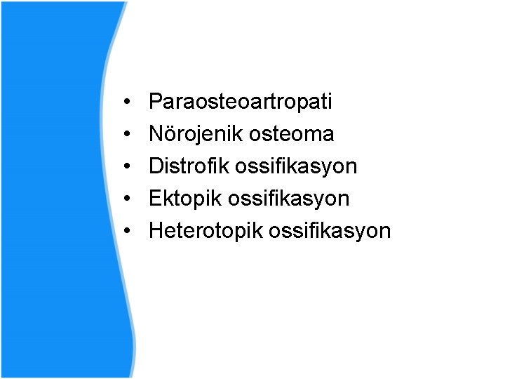  • • • Paraosteoartropati Nörojenik osteoma Distrofik ossifikasyon Ektopik ossifikasyon Heterotopik ossifikasyon 
