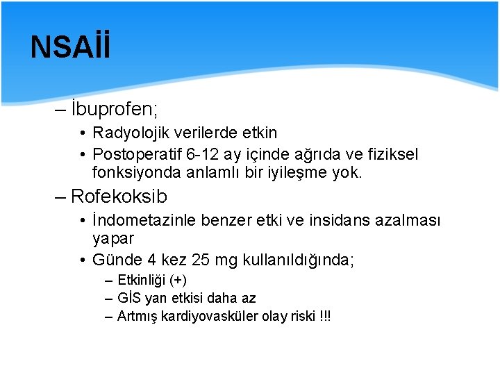 NSAİİ – İbuprofen; • Radyolojik verilerde etkin • Postoperatif 6 -12 ay içinde ağrıda