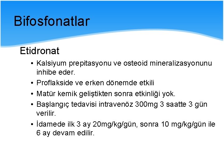 Bifosfonatlar Etidronat • Kalsiyum prepitasyonu ve osteoid mineralizasyonunu inhibe eder. • Proflakside ve erken