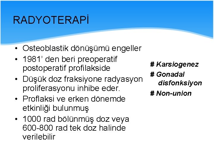 RADYOTERAPİ • Osteoblastik dönüşümü engeller • 1981’ den beri preoperatif # Karsiogenez postoperatif profilakside