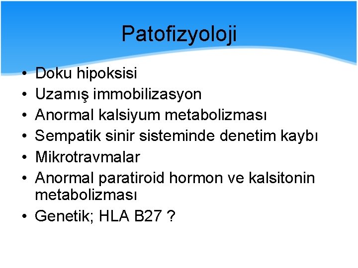 Patofizyoloji • • • Doku hipoksisi Uzamış immobilizasyon Anormal kalsiyum metabolizması Sempatik sinir sisteminde