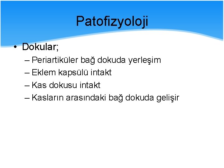 Patofizyoloji • Dokular; – Periartiküler bağ dokuda yerleşim – Eklem kapsülü intakt – Kas