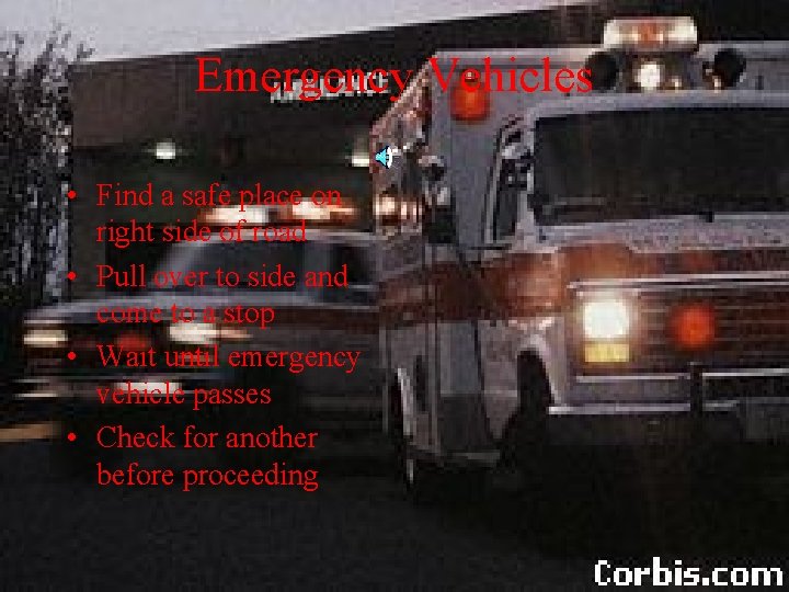 Emergency Vehicles • Find a safe place on right side of road • Pull