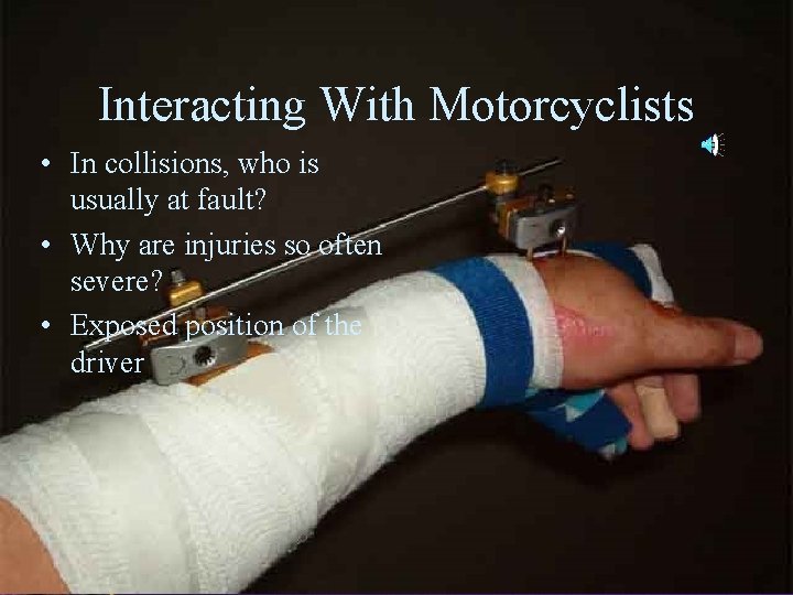 Interacting With Motorcyclists • In collisions, who is usually at fault? • Why are