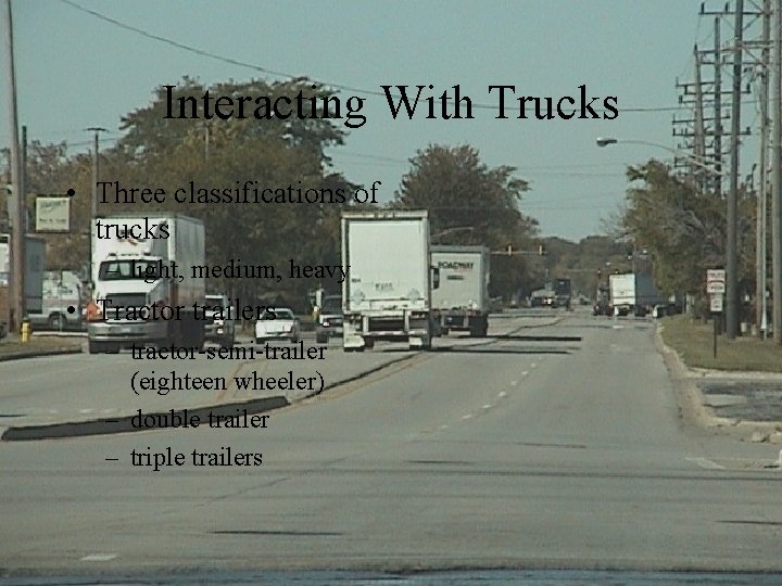 Interacting With Trucks • Three classifications of trucks – light, medium, heavy • Tractor