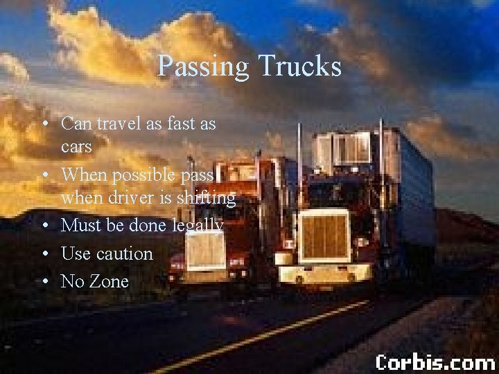 Passing Trucks • Can travel as fast as cars • When possible pass when