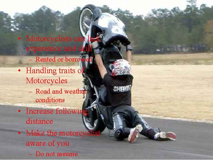 Protecting Motorcyclists • Motorcyclists can lack experience and skill – Rented or borrowed •