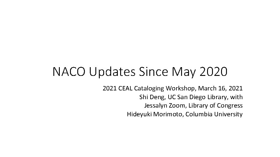 NACO Updates Since May 2020 2021 CEAL Cataloging Workshop, March 16, 2021 Shi Deng,