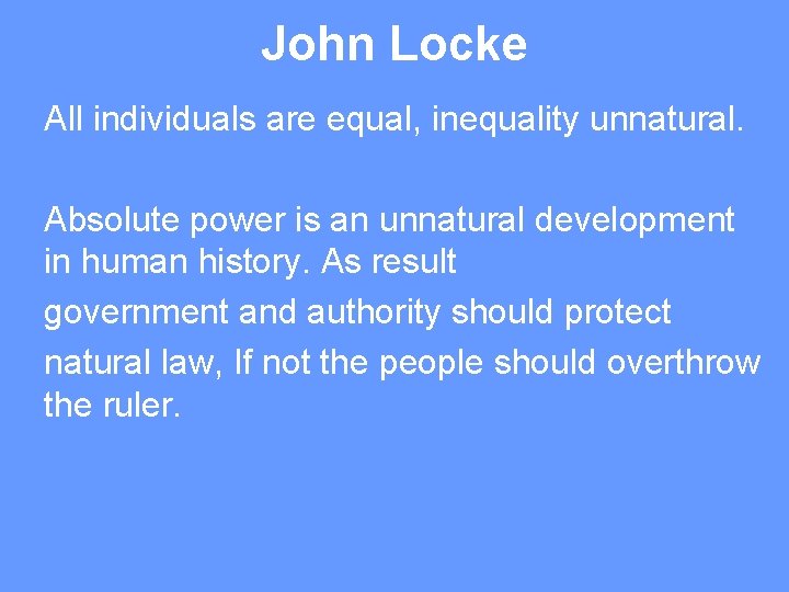 John Locke All individuals are equal, inequality unnatural. Absolute power is an unnatural development