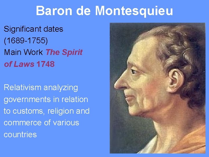 Baron de Montesquieu Significant dates (1689 -1755) Main Work The Spirit of Laws 1748