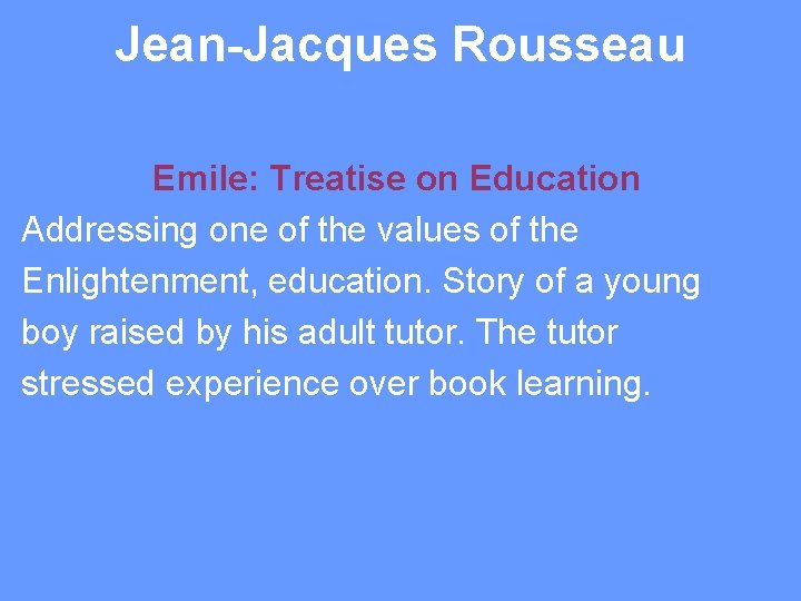 Jean-Jacques Rousseau Emile: Treatise on Education Addressing one of the values of the Enlightenment,