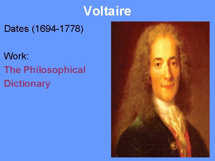 Voltaire Dates (1694 -1778) Work: The Philosophical Dictionary 