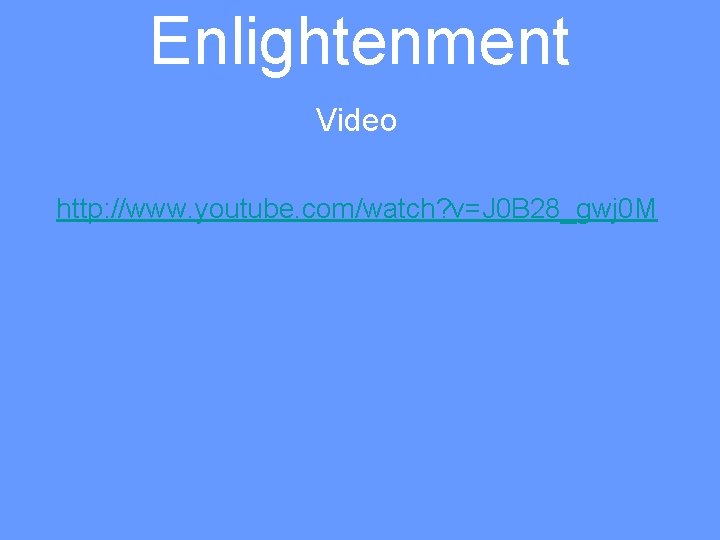 Enlightenment Video http: //www. youtube. com/watch? v=J 0 B 28_gwj 0 M 
