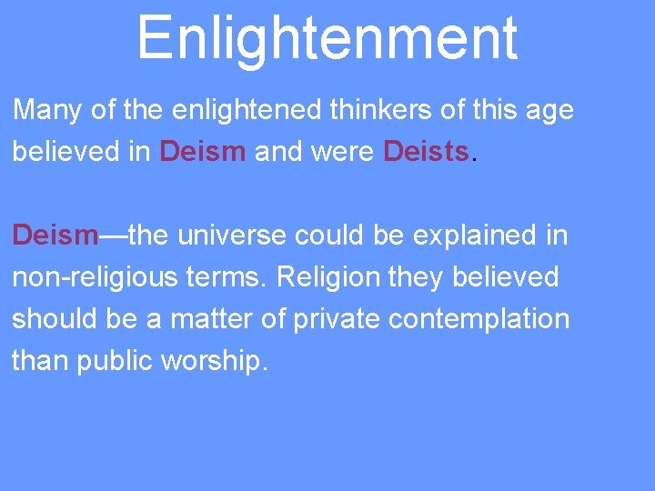 Enlightenment Many of the enlightened thinkers of this age believed in Deism and were