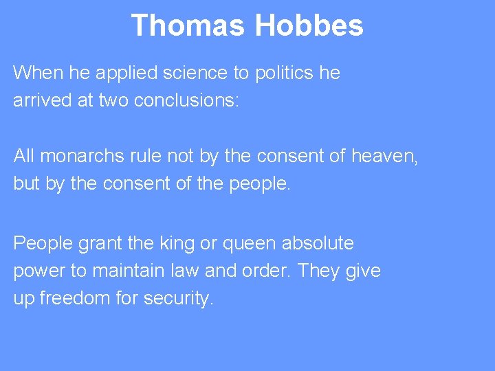 Thomas Hobbes When he applied science to politics he arrived at two conclusions: All