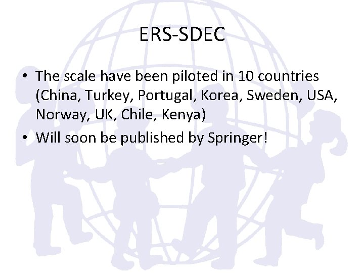ERS-SDEC • The scale have been piloted in 10 countries (China, Turkey, Portugal, Korea,