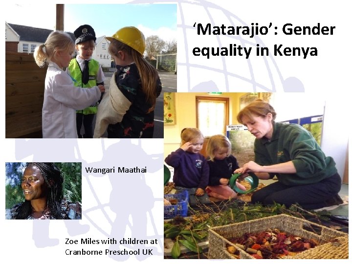 ‘Matarajio’: Gender equality in Kenya Wangari Maathai Zoe Miles with children at Cranborne Preschool