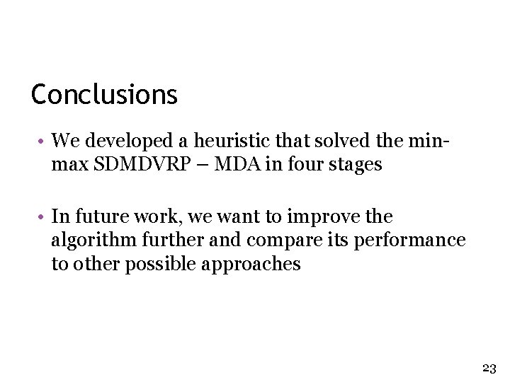 Conclusions • We developed a heuristic that solved the minmax SDMDVRP – MDA in Conclusions • We developed a heuristic that solved the minmax SDMDVRP – MDA in