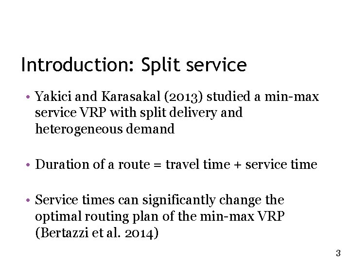 Introduction: Split service • Yakici and Karasakal (2013) studied a min-max service VRP with Introduction: Split service • Yakici and Karasakal (2013) studied a min-max service VRP with