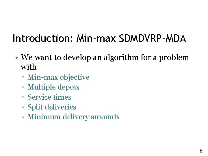 Introduction: Min-max SDMDVRP-MDA • We want to develop an algorithm for a problem with Introduction: Min-max SDMDVRP-MDA • We want to develop an algorithm for a problem with