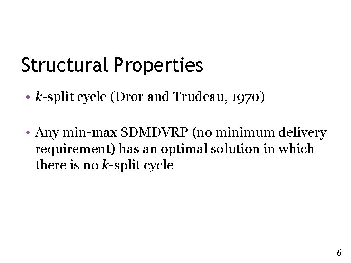 Structural Properties • k-split cycle (Dror and Trudeau, 1970) • Any min-max SDMDVRP (no Structural Properties • k-split cycle (Dror and Trudeau, 1970) • Any min-max SDMDVRP (no