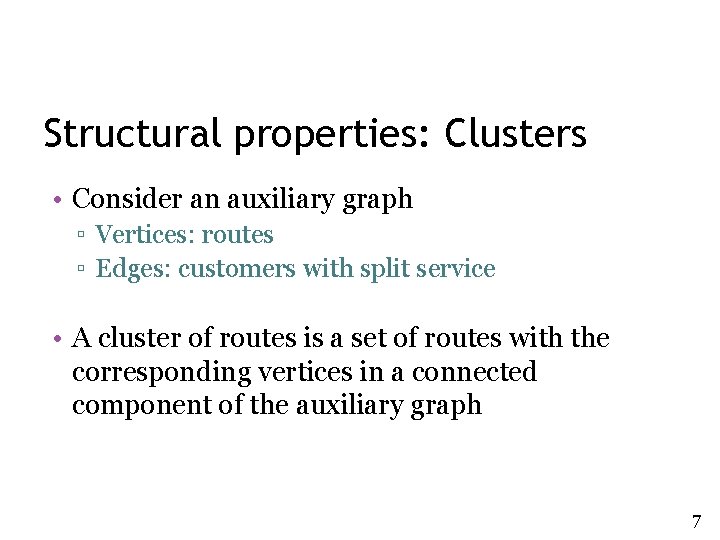 Structural properties: Clusters • Consider an auxiliary graph ▫ Vertices: routes ▫ Edges: customers Structural properties: Clusters • Consider an auxiliary graph ▫ Vertices: routes ▫ Edges: customers