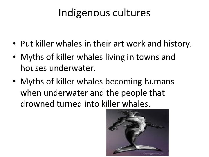 Indigenous cultures • Put killer whales in their art work and history. • Myths Indigenous cultures • Put killer whales in their art work and history. • Myths