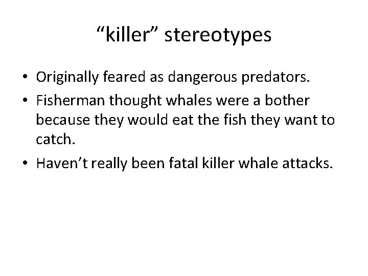 “killer” stereotypes • Originally feared as dangerous predators. • Fisherman thought whales were a “killer” stereotypes • Originally feared as dangerous predators. • Fisherman thought whales were a