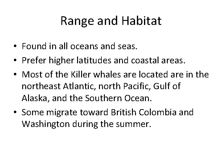 Range and Habitat • Found in all oceans and seas. • Prefer higher latitudes Range and Habitat • Found in all oceans and seas. • Prefer higher latitudes