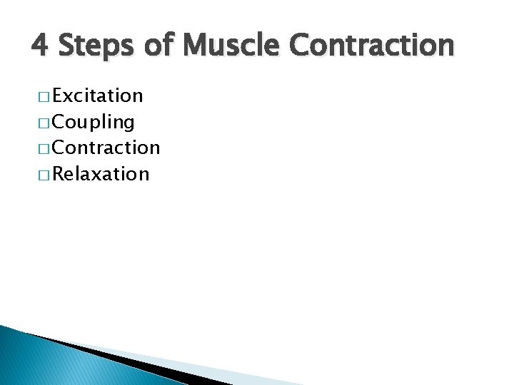 4 Steps of Muscle Contraction � Excitation � Coupling � Contraction � Relaxation 4 Steps of Muscle Contraction � Excitation � Coupling � Contraction � Relaxation