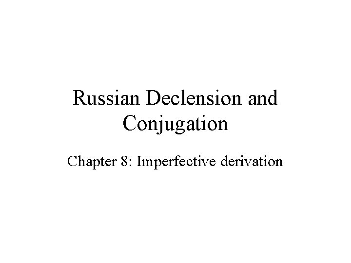 Russian Declension and Conjugation Chapter 8: Imperfective derivation 