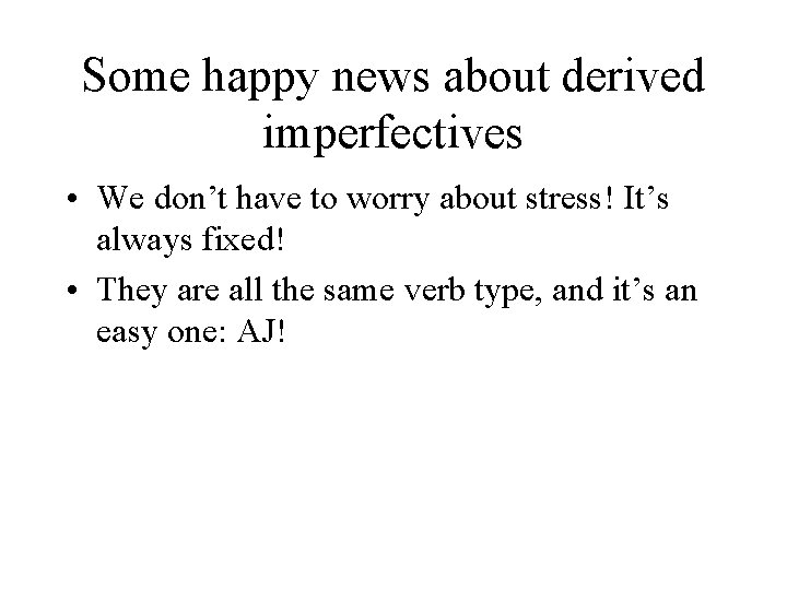 Some happy news about derived imperfectives • We don’t have to worry about stress!
