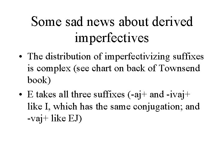Some sad news about derived imperfectives • The distribution of imperfectivizing suffixes is complex