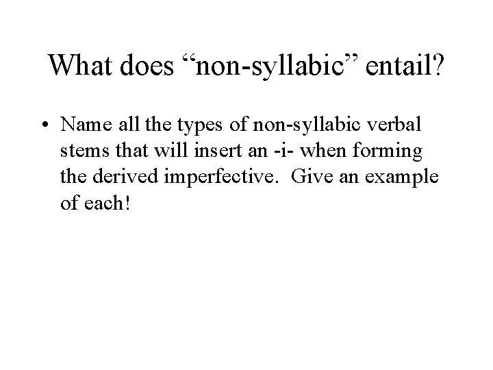 What does “non-syllabic” entail? • Name all the types of non-syllabic verbal stems that