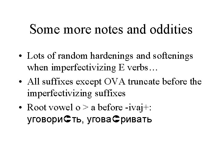 Some more notes and oddities • Lots of random hardenings and softenings when imperfectivizing