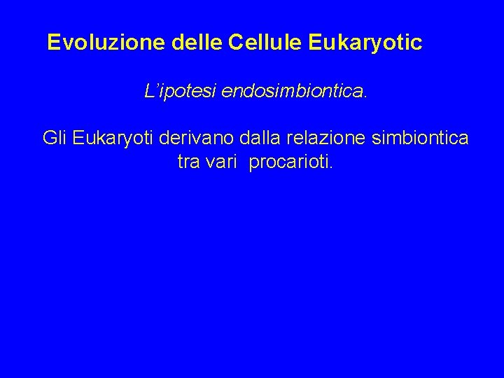 Evoluzione delle Cellule Eukaryotic L’ipotesi endosimbiontica. Gli Eukaryoti derivano dalla relazione simbiontica tra vari