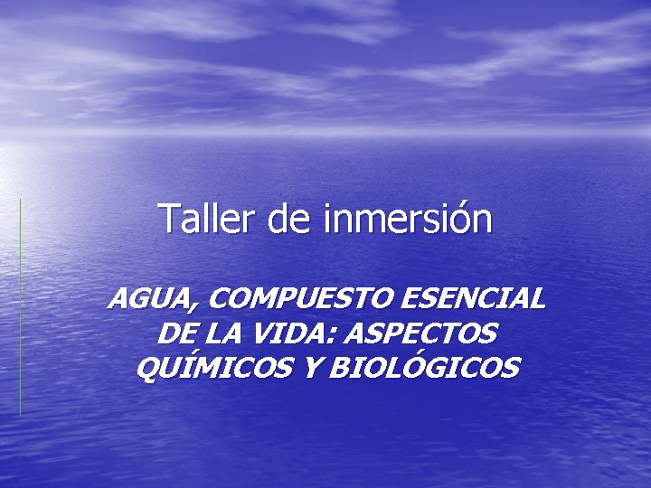 Taller de inmersión AGUA, COMPUESTO ESENCIAL DE LA VIDA: ASPECTOS QUÍMICOS Y BIOLÓGICOS 