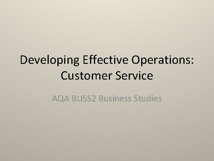 Developing Effective Operations: Customer Service AQA BUSS 2 Business Studies 