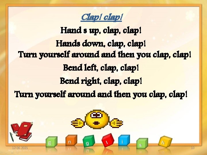 Clap! clap! Hand s up, clap! Hands down, clap! Turn yourself around and then