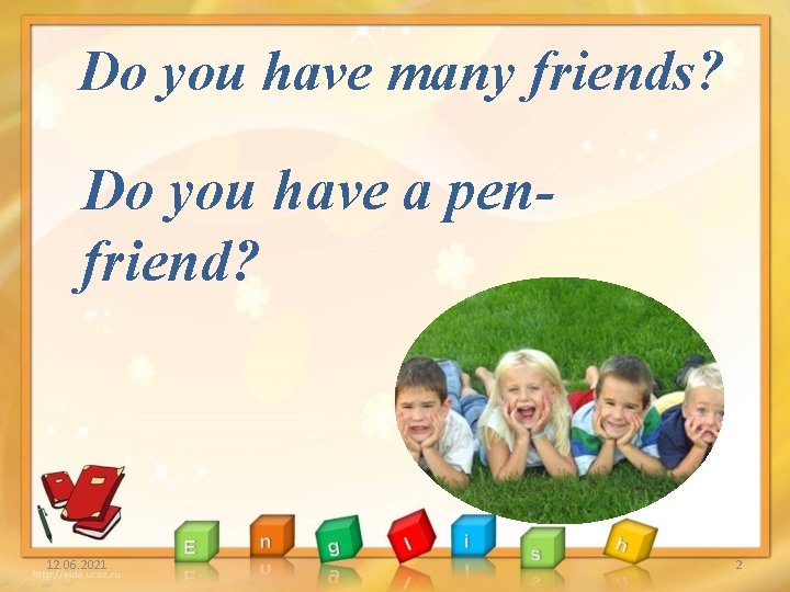 Do you have many friends? Do you have a penfriend? 12. 06. 2021 2