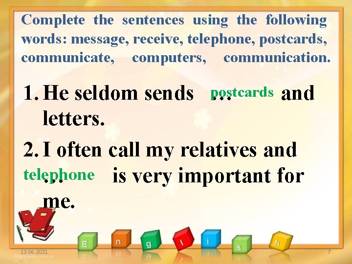 Complete the sentences using the following words: message, receive, telephone, postcards, communicate, computers, communication.