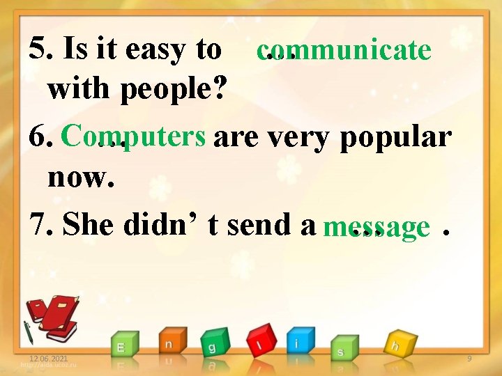 5. Is it easy to communicate … with people? 6. Computers … are very