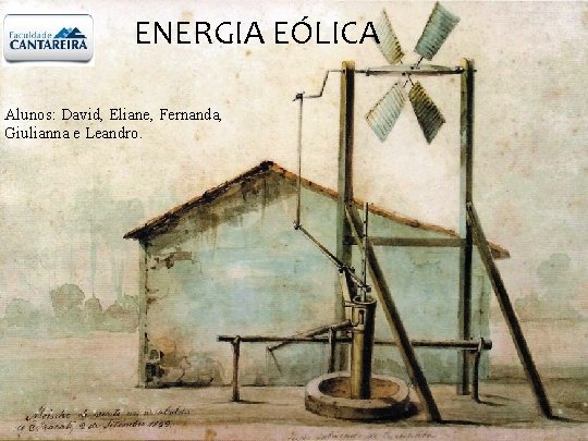 ENERGIA EÓLICA Alunos: David, Eliane, Fernanda, Giulianna e Leandro. 