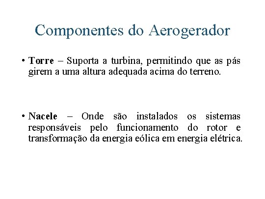 Componentes do Aerogerador • Torre – Suporta a turbina, permitindo que as pás girem