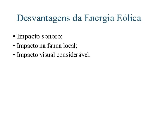 Desvantagens da Energia Eólica • Impacto sonoro; • Impacto na fauna local; • Impacto