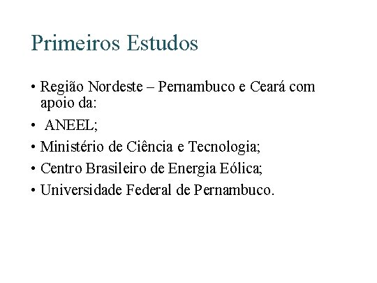 Primeiros Estudos • Região Nordeste – Pernambuco e Ceará com apoio da: • ANEEL;