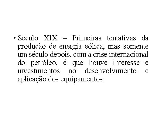  • Século XIX – Primeiras tentativas da produção de energia eólica, mas somente